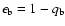 $\epsilon_{\rm b}
= 1 - q_{\rm b}$