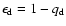$\epsilon_{\rm d} = 1 - q_{\rm d}$