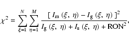 \begin{displaymath}\chi^{2} = \sum_{\xi=1}^{N} \sum_{\eta=1}^{M}
\frac{[~I_{\r...
...{
I_{\rm g}~(\xi,~\eta) +I_{\rm s}~(\xi,~\eta)+ {\rm RON}^2},
\end{displaymath}