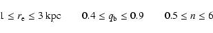 \begin{displaymath}1 \leq r_{\rm e} \leq 3\ {\rm kpc} \qquad 0.4 \leq q_{\rm b} \leq 0.9
\qquad 0.5 \leq n \leq 6\\
\end{displaymath}