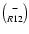 $- \choose R12$
