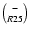 $- \choose R25$