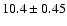 $10.4\pm 0.45$