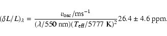 \begin{displaymath}(\delta L/L)_{\lambda} = \frac{v_{\rm osc}/{\rm ms}^{-1}}{(\l...
.../550~{\rm nm})(T_{\rm eff}/5777~{\rm K})^2}26.4\pm4.6~\rm ppm. \end{displaymath}