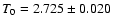 $T_0=2.725\pm
0.020~$