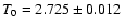 $T_0=2.725\pm
0.012~$