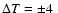 $\Delta T=\pm 4~$
