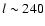 $l\sim 240$