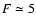 $F\simeq 5$