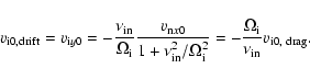 \begin{displaymath}%
v_{\rm i0, drift}=v_{{\rm i}y0}= -\frac{\nu_{{\rm in}}}{\Om...
...}^2}=-\frac{\Omega_{\rm i}}{\nu_{{\rm in}}} v_{\rm i0,~ drag}.
\end{displaymath}