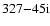 $327{-}45 {\rm i}$