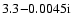 $3.3{-}0.0045 {\rm i}$