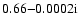 $0.66{-}0.0002 {\rm i}$