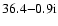 $36.4{-}0.9 {\rm i}$