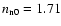 $n_{\rm n0}=1.71$