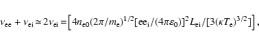 \begin{eqnarray*}\nu_{\rm ee}+ \nu_{\rm ei}\! \simeq\! 2 \nu_{{\rm ei}}\! =\! \l...
...varepsilon_0)]^2 L_{\rm ei}/[3 (\kappa T_{\rm e})^{3/2}]\right],
\end{eqnarray*}