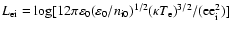 $L_{\rm ei}=\log [12 \pi \varepsilon_0(\varepsilon_0/n_{\rm i0})^{1/2} (\kappa
T_{\rm e})^{3/2}/({\rm e e}_{\rm i}^2)]$