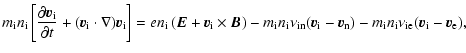 $\displaystyle %
m_{\rm i}n_{\rm i} \left[\frac{\partial \vec v_{\rm i}}{\partia...
..._{\rm n})
- m_{\rm i} n_{\rm i} \nu_{\rm ie} (\vec v_{\rm i} - \vec v_{\rm e}),$