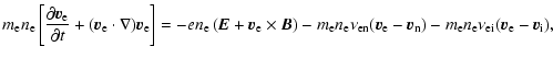 $\displaystyle %
m_{\rm e}n_{\rm e} \left[\frac{\partial \vec v_{\rm e}}{\partia...
..._{\rm n}) - m_{\rm e} n_{\rm e} \nu_{\rm ei} (\vec v_{\rm e} - \vec
v_{\rm i}),$