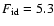 $F_{\rm id}=5.3$