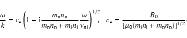 \begin{eqnarray*}\frac{\omega}{k}=c_{\rm {\scriptscriptstyle A}}\left(1- {\rm i}...
...{[\mu_0 (m_{\rm i} n_{\rm i} + m_{\rm n} n_{\rm n})]^{1/2}}\cdot
\end{eqnarray*}