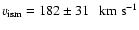 $
v_{\rm ism} = 182 \pm 31~~~ \rm km~ s^{-1}$