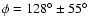 $\phi = 128^{\circ} \pm
55^{\circ}$
