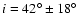 $i = 42^{\circ} \pm
18^{\circ}$