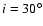 $i = 30^{\circ }$