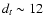 $d_t \sim 12$