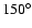 $150^{\circ}$