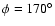 $\phi = 170^{\circ }$