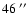 $46 ^{~\prime\prime}$