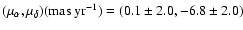 $(\mu_{\alpha}, \mu_{\delta}) (\rm mas~ yr^{-1}) = (0.1 \pm
2.0, -6.8 \pm 2.0)$