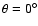 $\theta = 0^{\circ}$