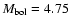 $M_{\rm bol}=4.75$
