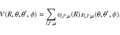 \begin{displaymath}%
V(R, \theta, \theta', \phi)= \sum_{l, l';\mu} v_{l, l';\mu} (R) s_{l, l';\mu} ( \theta, \theta', \phi).
\end{displaymath}