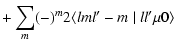 $\displaystyle + \sum_{m}(-)^{m}2 \langle lml'-m\mid ll'\mu0\rangle$