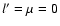 $l'= \mu = 0$
