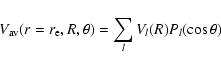 \begin{displaymath}%
V_{\rm av}(r=r_{\rm e},R,\theta)=\sum_{l}V_{l}(R)P_{l}(\cos\theta)
\end{displaymath}