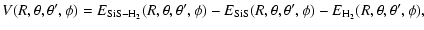 $\displaystyle %
V(R,\theta,\theta',\phi) = E_{{\rm SiS-H}_{2}}(R,\theta,\theta'...
...)
-E_{{\rm SiS}}(R,\theta,\theta',\phi)-E_{{\rm H}_{2}}(R,\theta,\theta',\phi),$