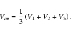 \begin{displaymath}%
V_{av}= \frac{1}{3} \left(V_{1}+V_{2}+V_{3}\right).
\end{displaymath}