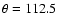 $\theta=112.5$