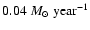 $0.04~M_{\odot}~{\rm year}^{-1}$