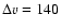 $\Delta
v=140$
