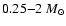 $0.25{-}2{~M_\odot}$