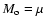 $M_{\rm o} = \mu$