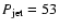 $P_{\rm jet} = 53$