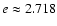 $e \approx 2.718$