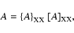\begin{displaymath}
A={\left\{A\right\}}_{\rm XX}~ {\left[A\right]}_{\rm XX},
\end{displaymath}